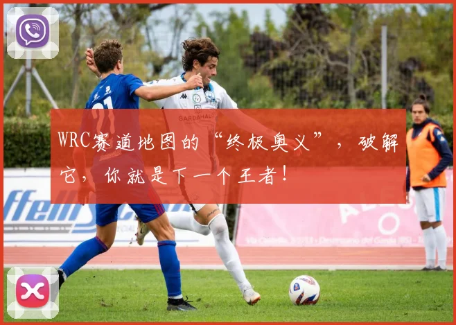WRC赛道地图的“终极奥义”，破解它，你就是下一个王者！